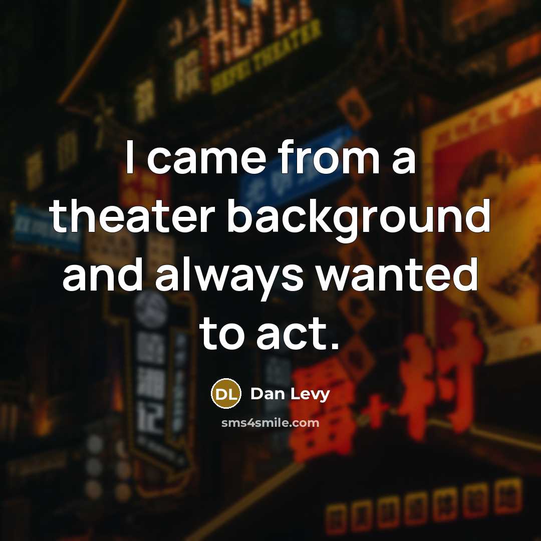“I came from a theater background and always wanted to…” quote by Dan Levy
