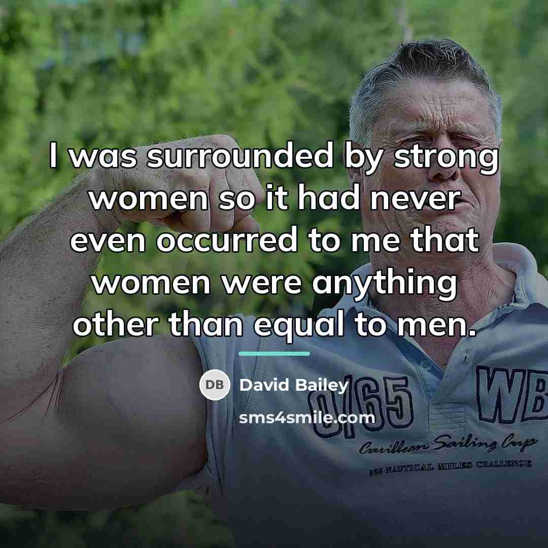 “I was surrounded by strong women so it had never…” quote by David Bailey