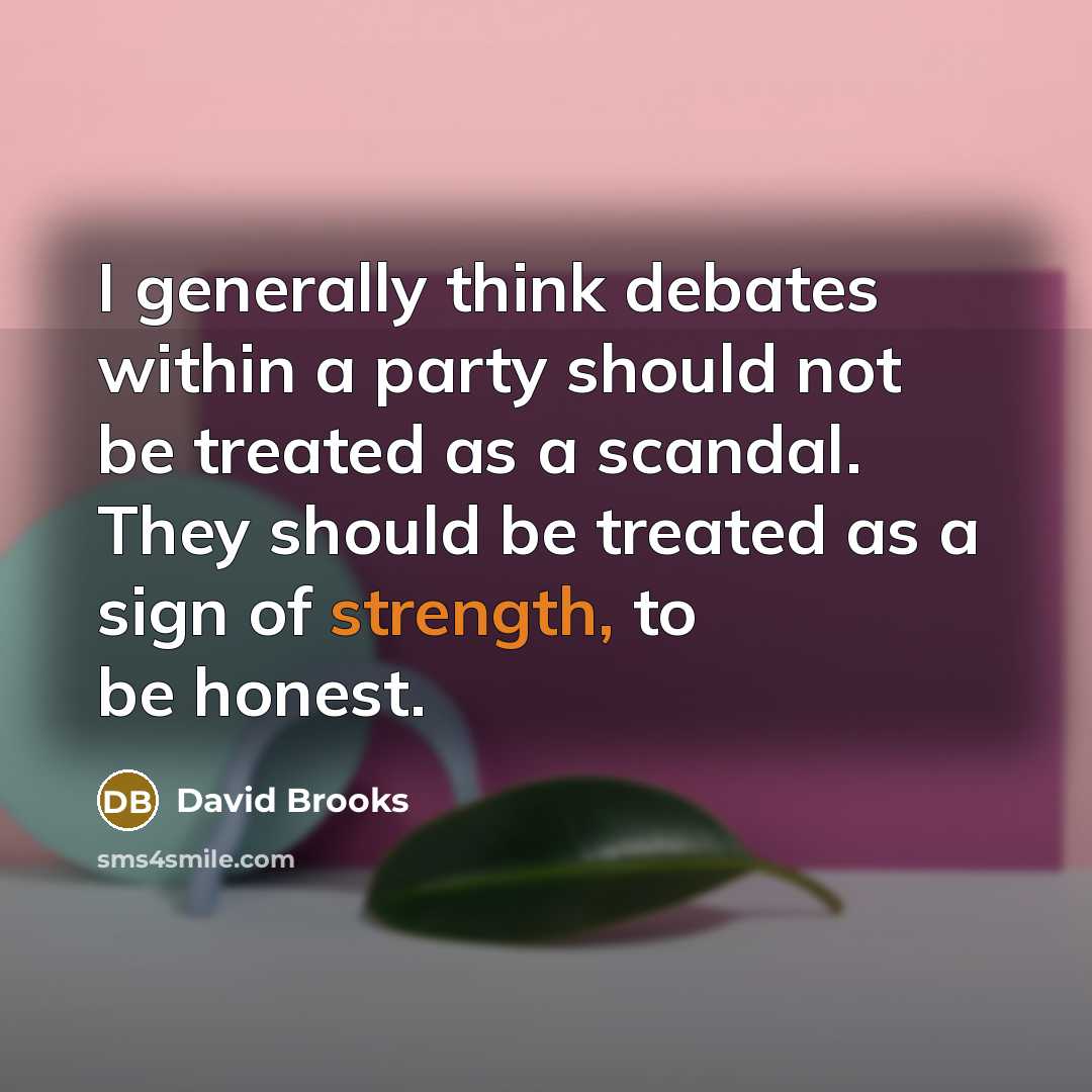 “I generally think debates within a party should not be…” quote by David Brooks