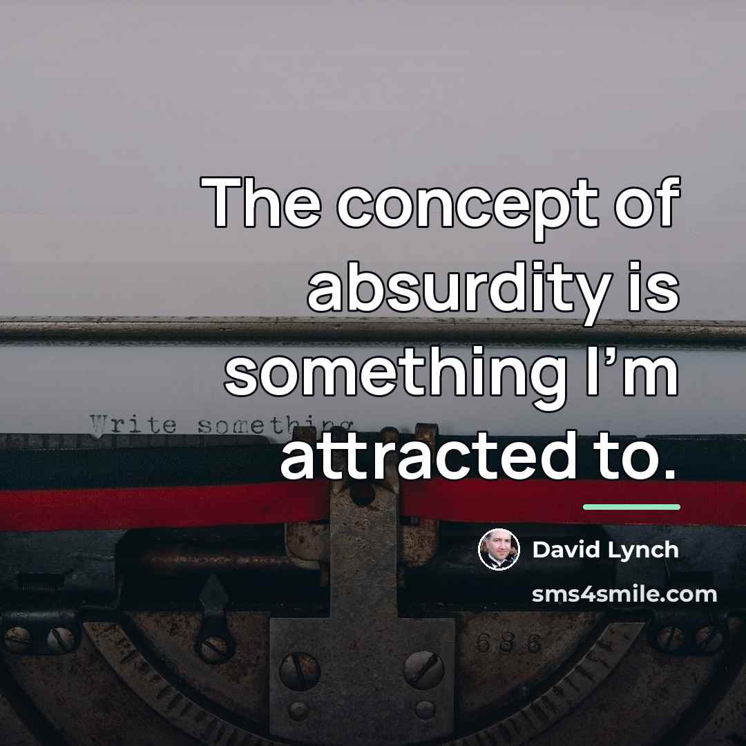 “The concept of absurdity is something I'm attracted to.…” quote by David Lynch