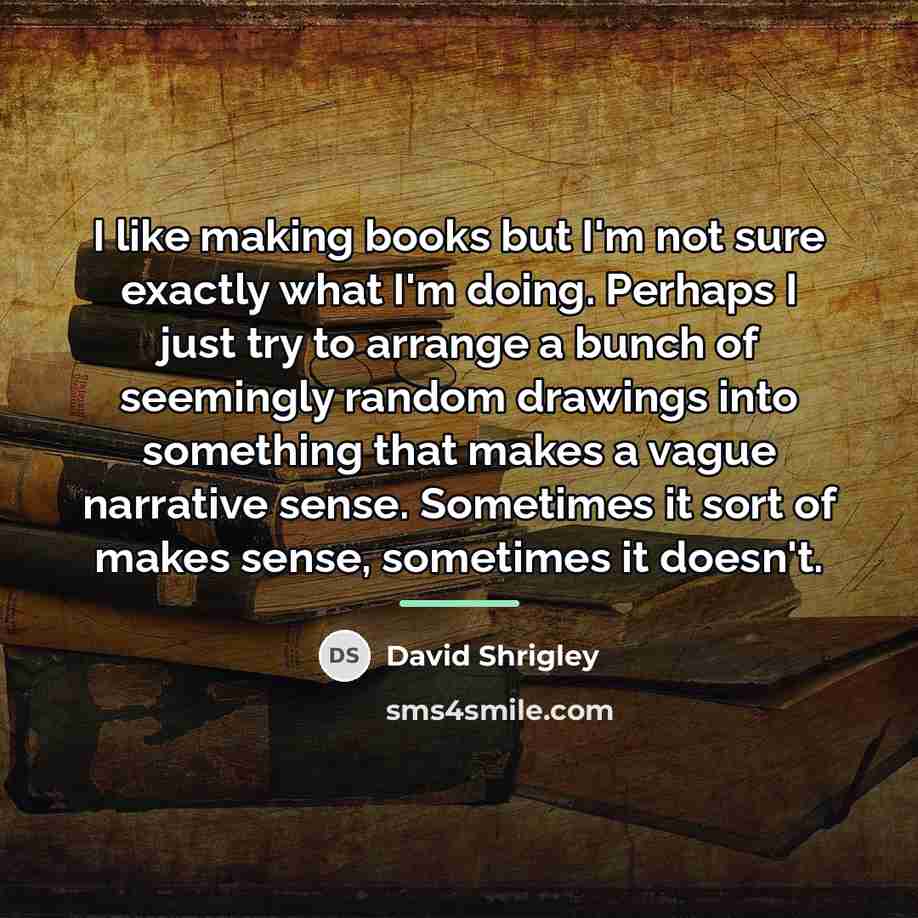 “I like making books but I'm not sure exactly what…” quote by David Shrigley