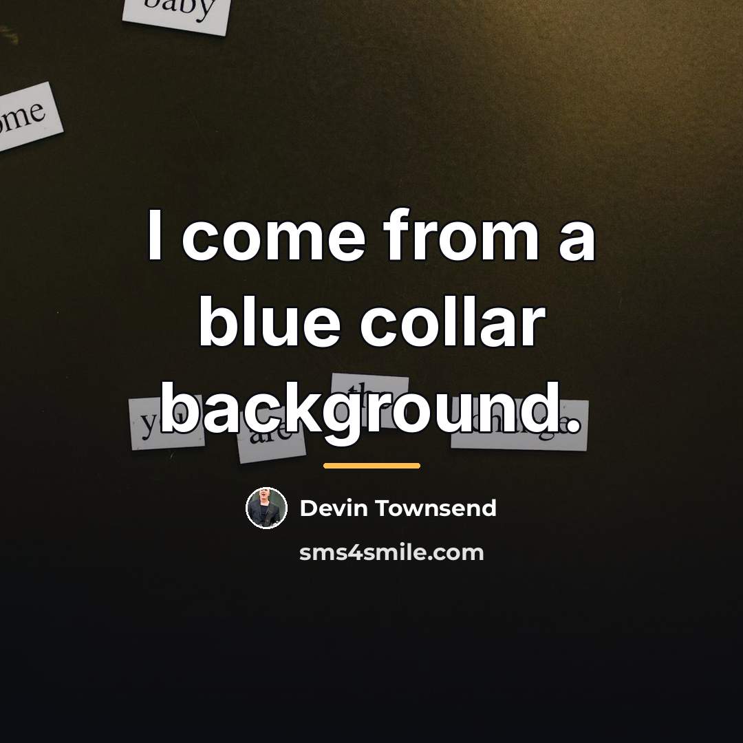“I come from a blue collar background.…” quote by Devin Townsend