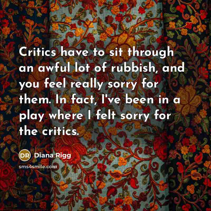 “Critics have to sit through an awful lot of rubbish,…” quote by Diana Rigg