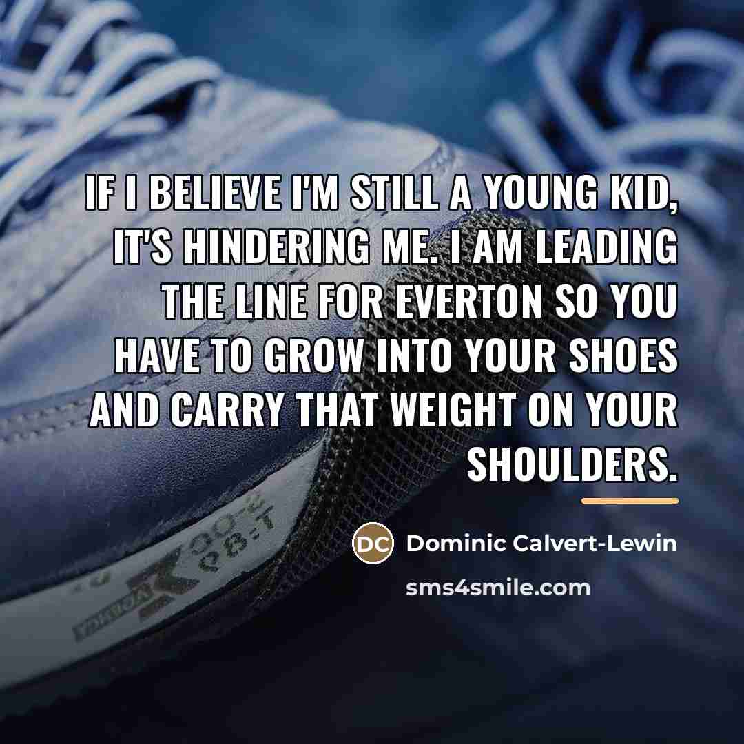 “If I believe I'm still a young kid, it's hindering…” quote by Dominic Calvert-Lewin