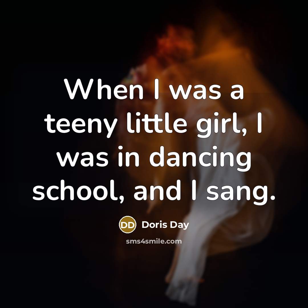 “When I was a teeny little girl, I was in…” quote by Doris Day