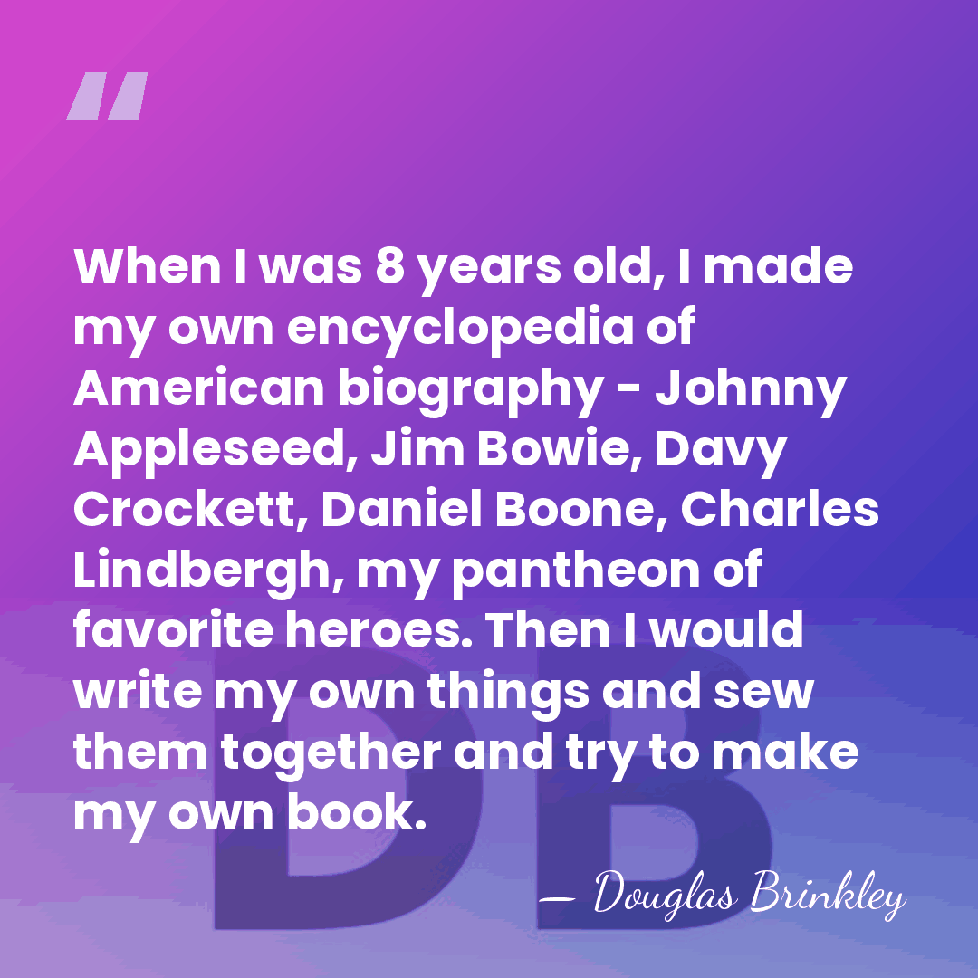 When I was 8 years old, I made my own encyclopedia of&hellip; - Douglas Brinkley