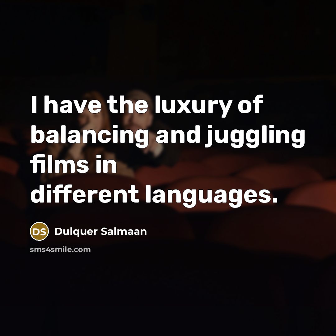 “I have the luxury of balancing and juggling films in…” quote by Dulquer Salmaan