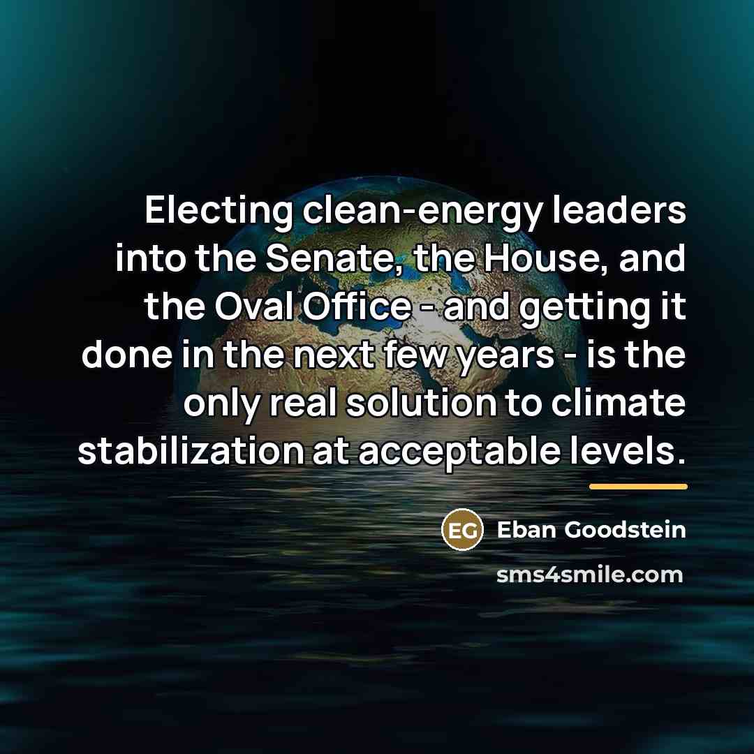 “Electing clean-energy leaders into the Senate, the House, and the…” quote by Eban Goodstein