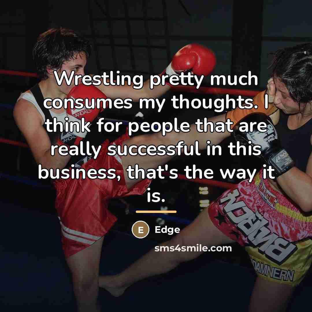 “Wrestling pretty much consumes my thoughts. I think for people…” quote by Edge