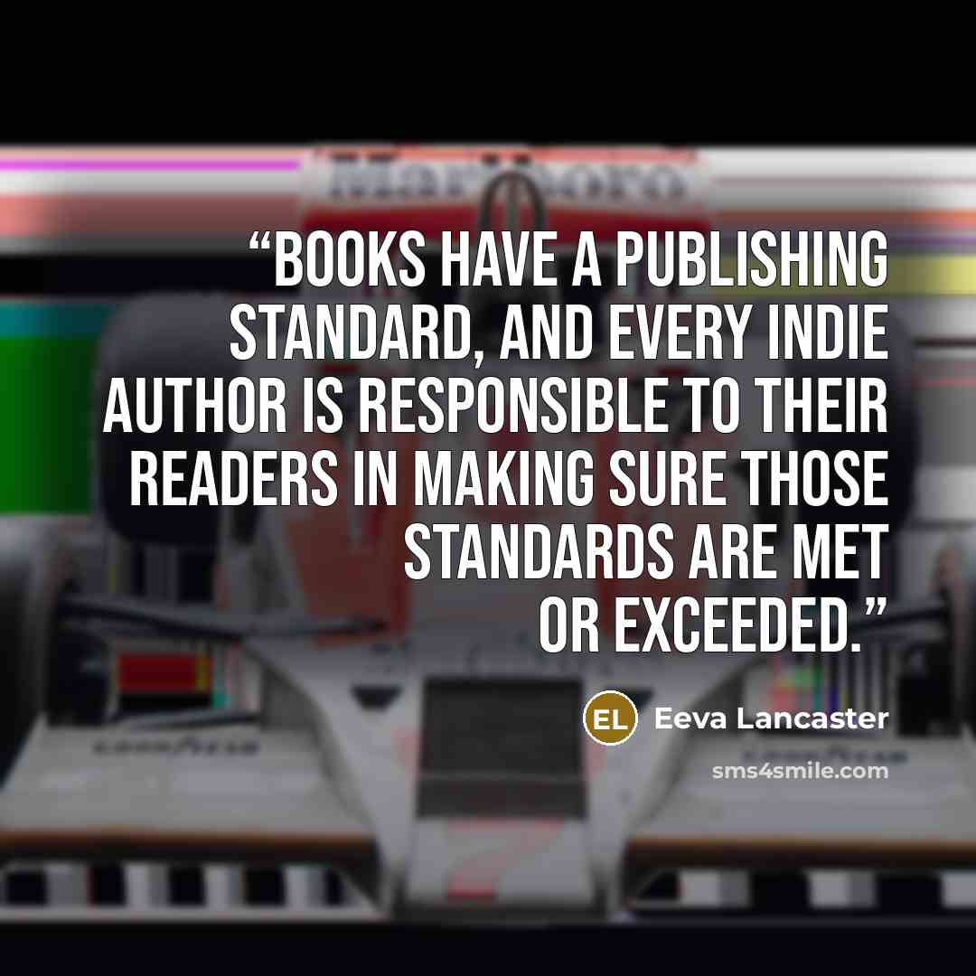 “Books have a publishing standard, and every Indie Author is responsible to their readers in making sure those standards are met or exceeded.” quote by Eeva Lancaster