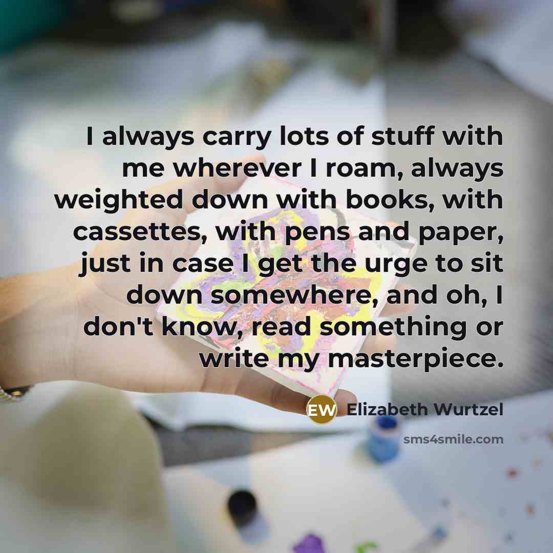 “I always carry lots of stuff with me wherever I…” quote by Elizabeth Wurtzel