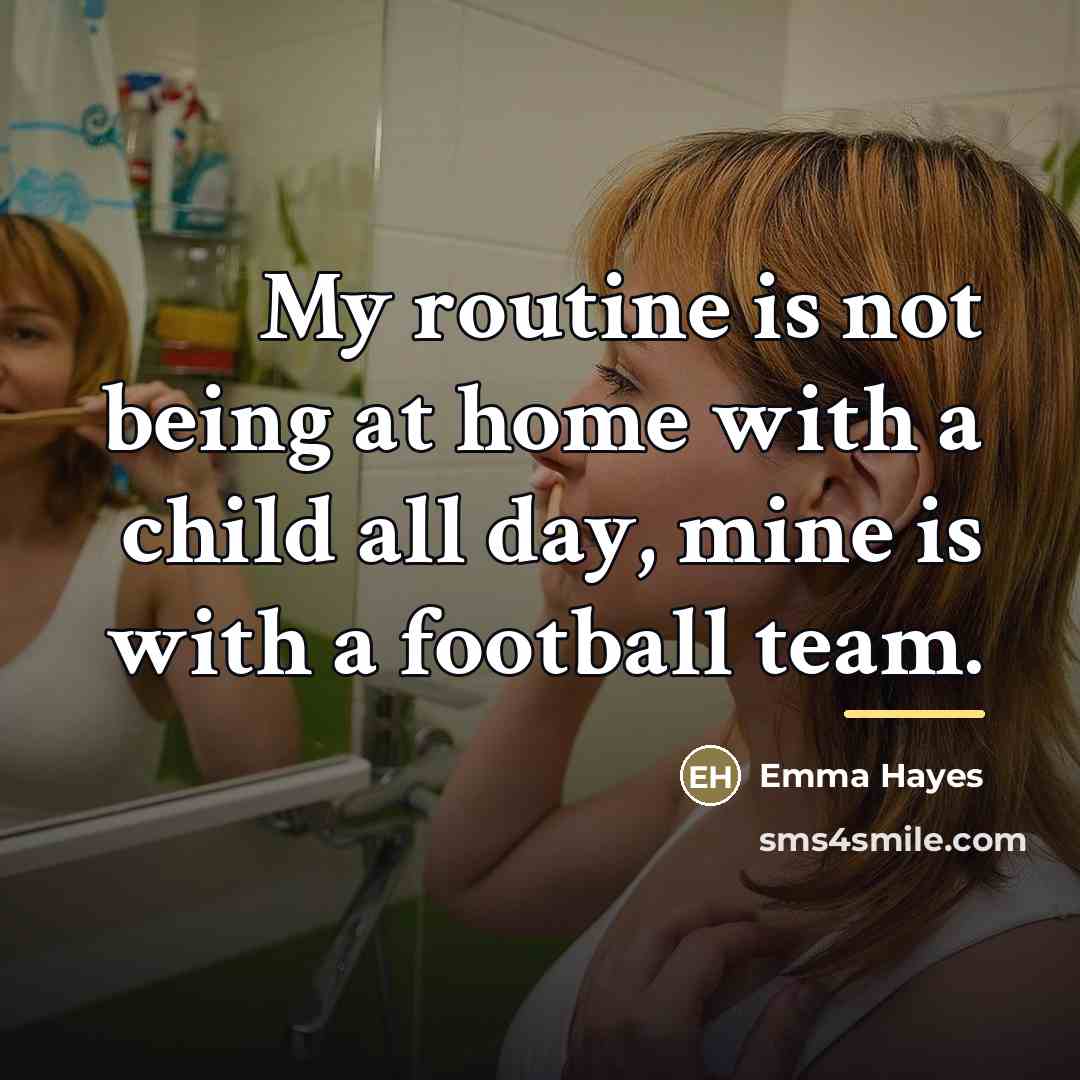 “My routine is not being at home with a child…” quote by Emma Hayes