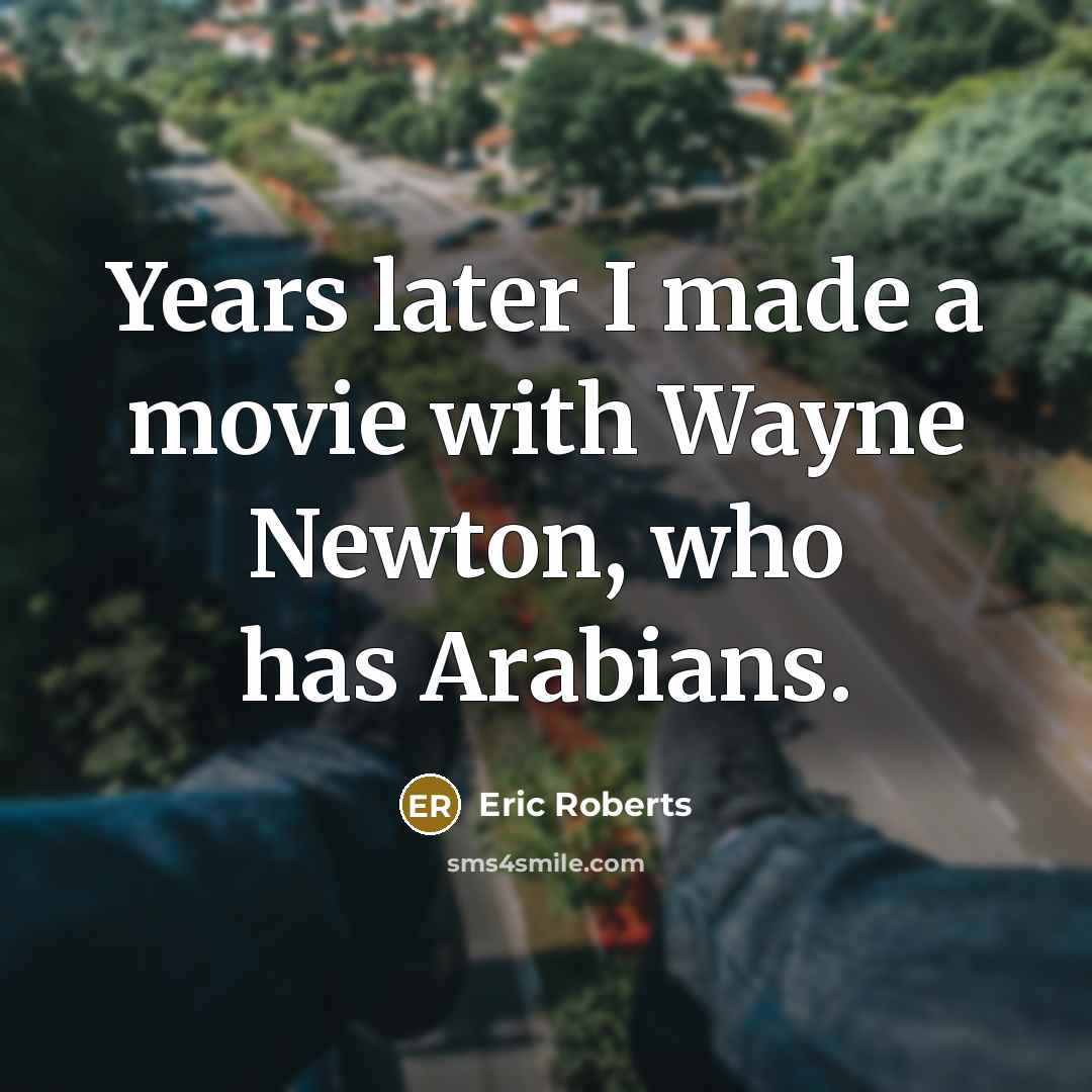“Years later I made a movie with Wayne Newton, who…” quote by Eric Roberts