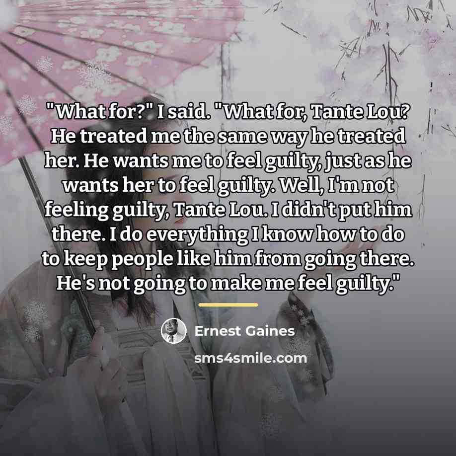 “"What for?" I said. "What for, Tante Lou? He treated…” quote by Ernest Gaines