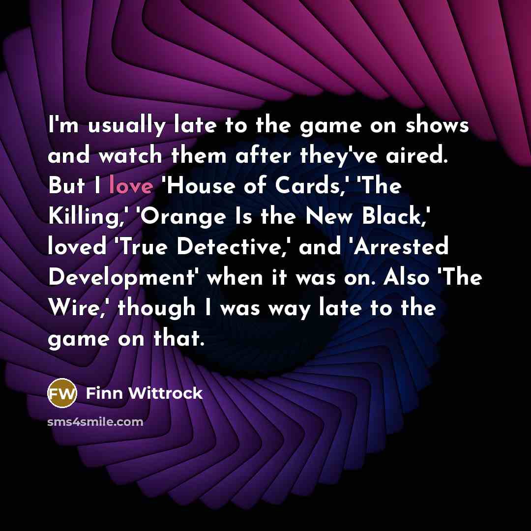 “I'm usually late to the game on shows and watch…” quote by Finn Wittrock