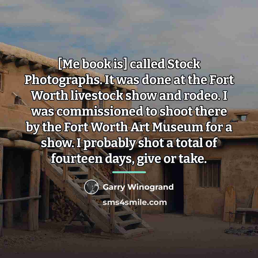 “[Me book is] called Stock Photographs. It was done at…” quote by Garry Winogrand