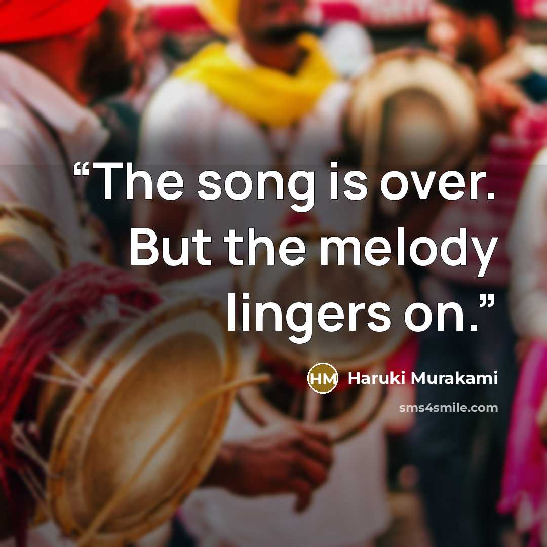 “The song is over. But the melody lingers on.” quote by Haruki Murakami
