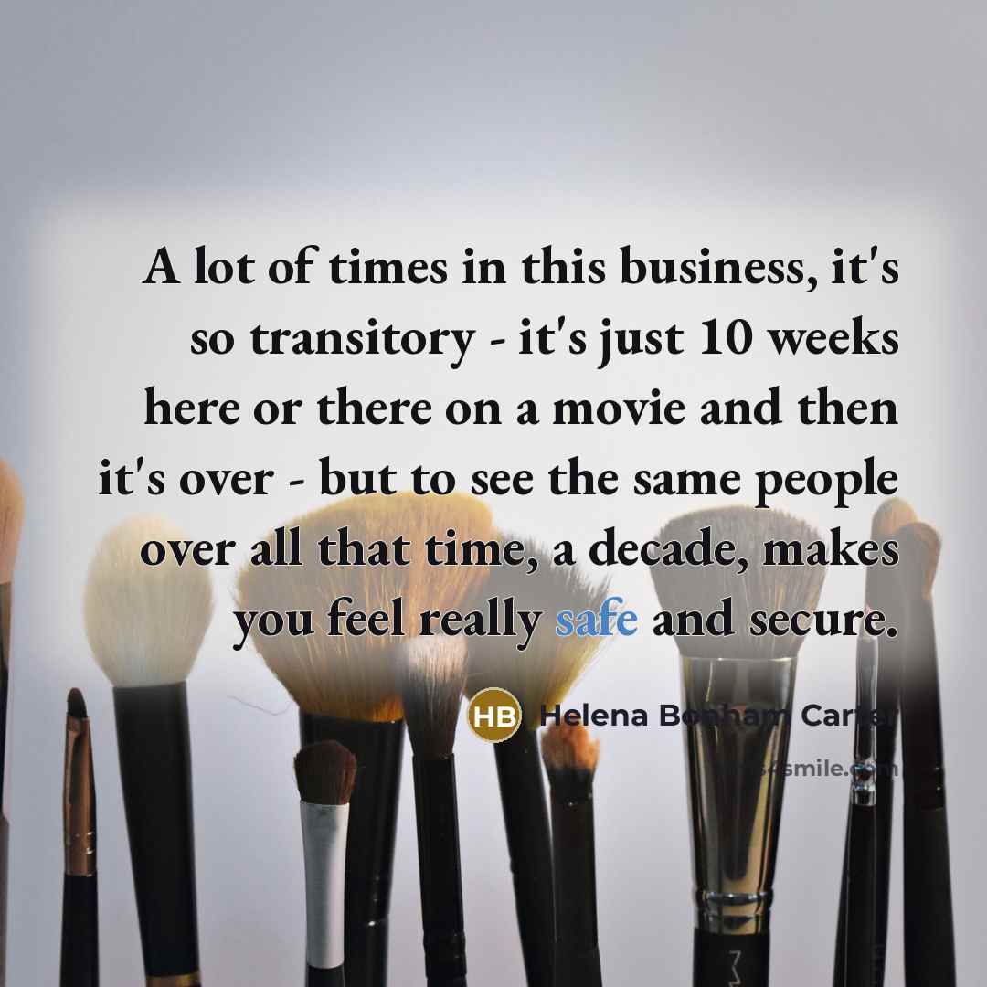 “A lot of times in this business, it's so transitory…” quote by Helena Bonham Carter