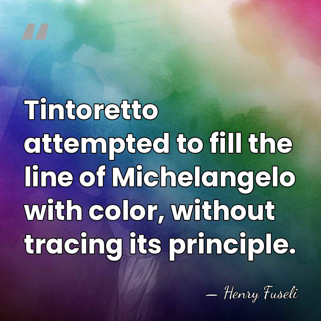 Tintoretto attempted to fill the line of Michelangelo with color, without tracing&hellip; - Henry Fuseli