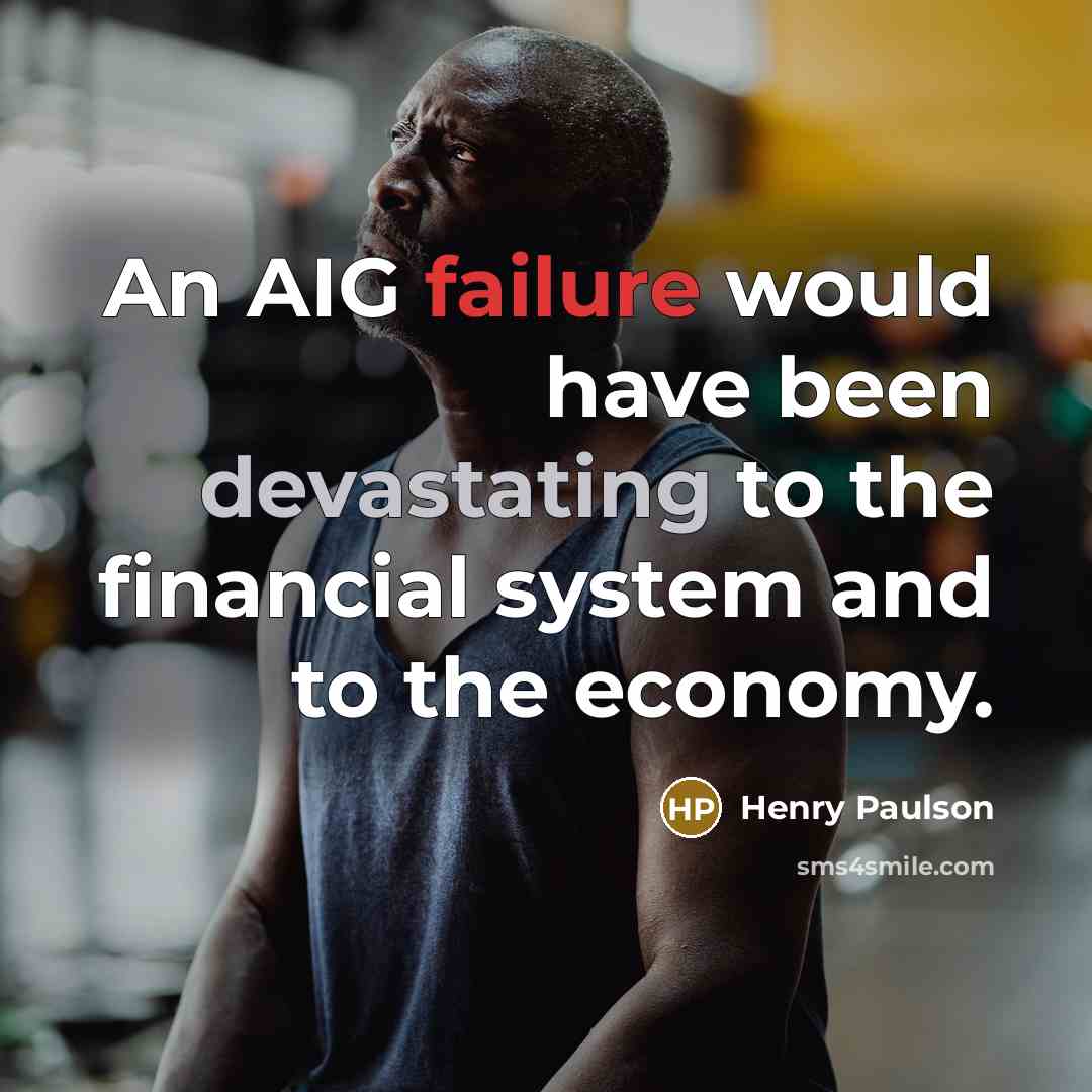 “An AIG failure would have been devastating to the financial system and to the economy.” quote by Henry Paulson