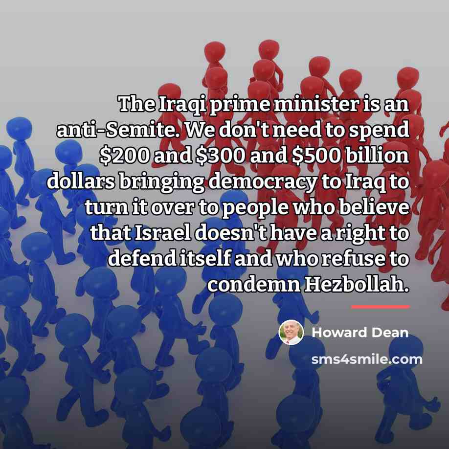 “The Iraqi prime minister is an anti-Semite. We don't need…” quote by Howard Dean