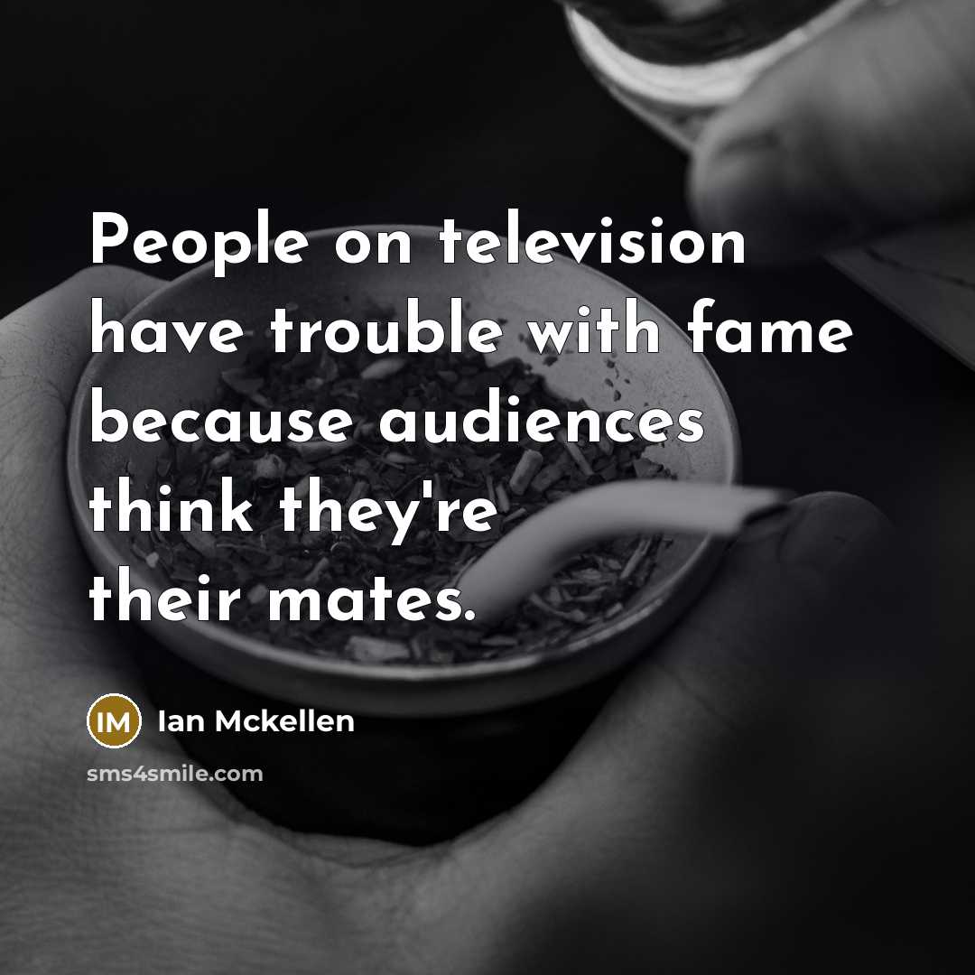 “People on television have trouble with fame because audiences think…” quote by Ian Mckellen