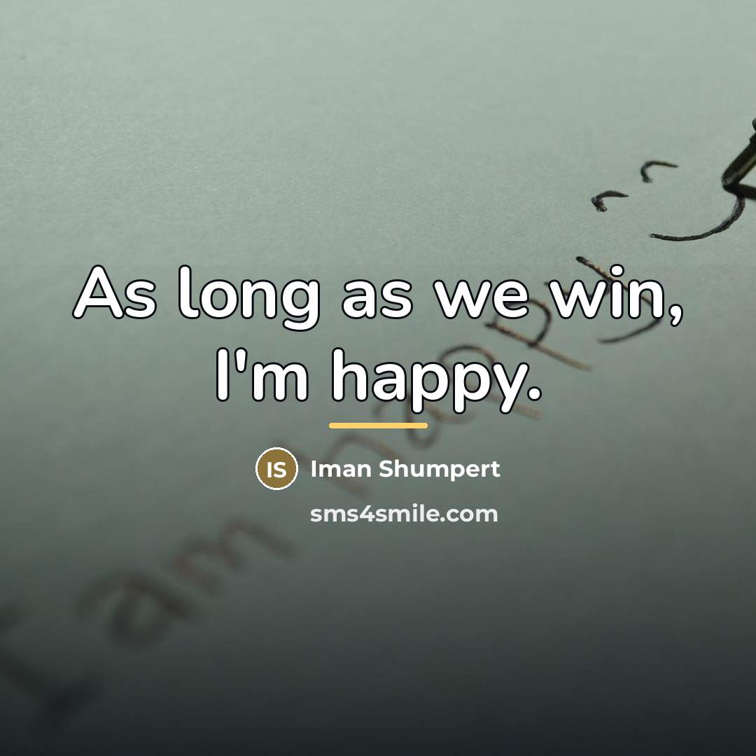 “As long as we win, I'm happy.…” quote by Iman Shumpert