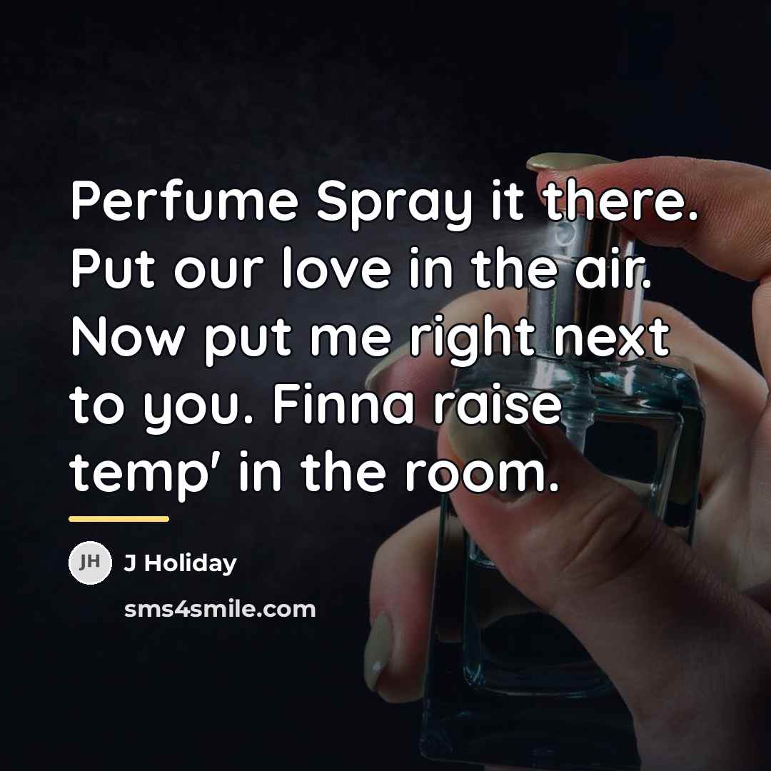 “Perfume Spray it there. Put our love in the air.…” quote by J Holiday