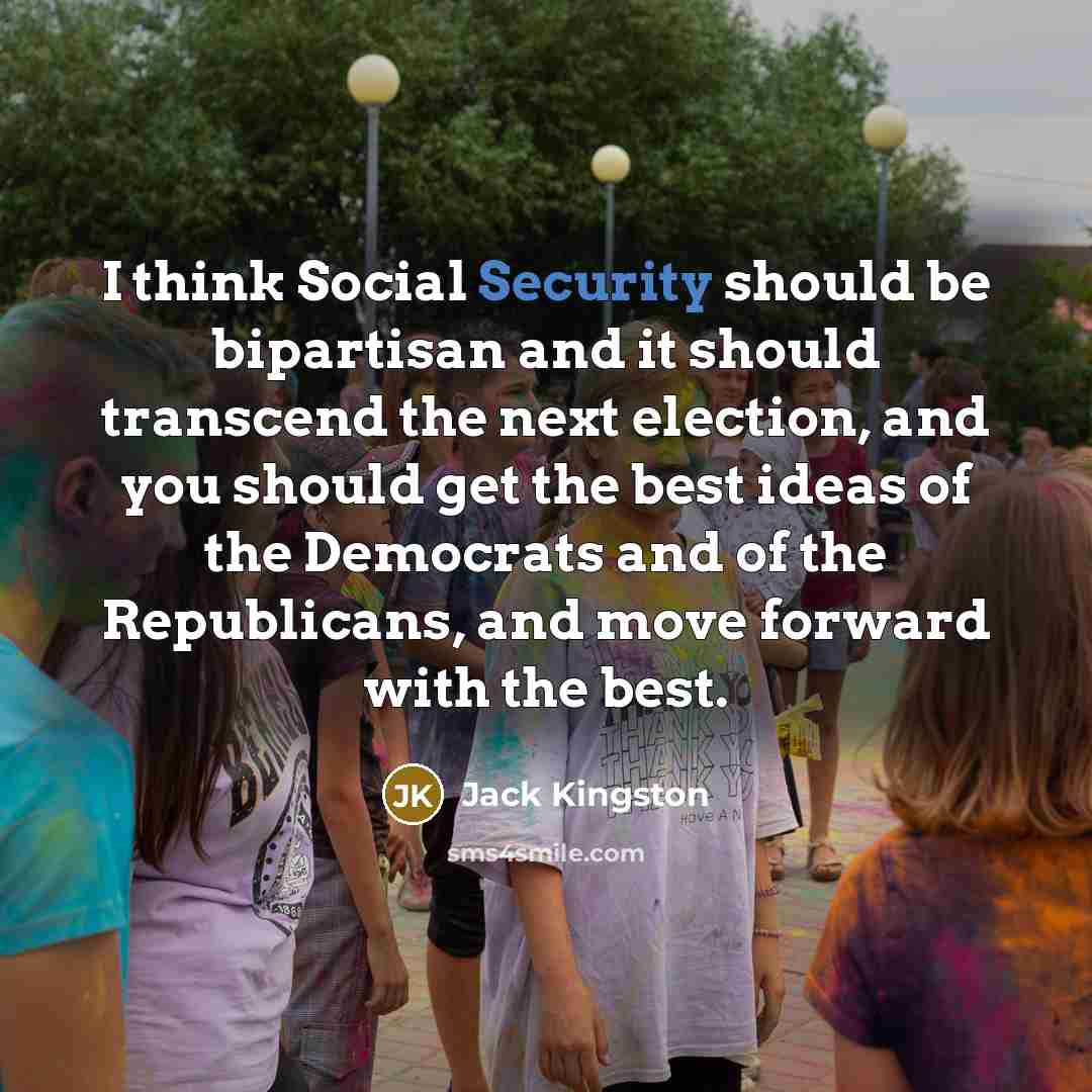 “I think Social Security should be bipartisan and it should…” quote by Jack Kingston