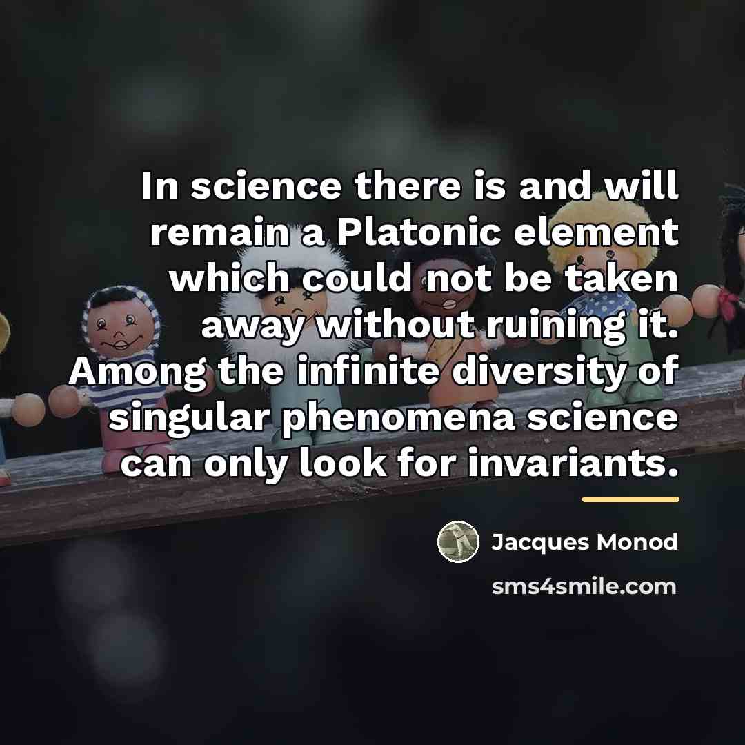 “In science there is and will remain a Platonic element…” quote by Jacques Monod