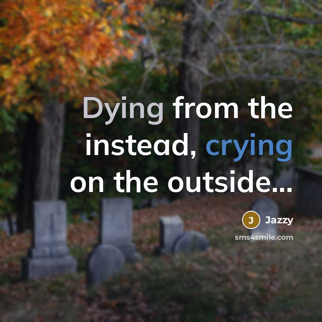 “Dying from the instead, crying on the outside...” quote by Jazzy
