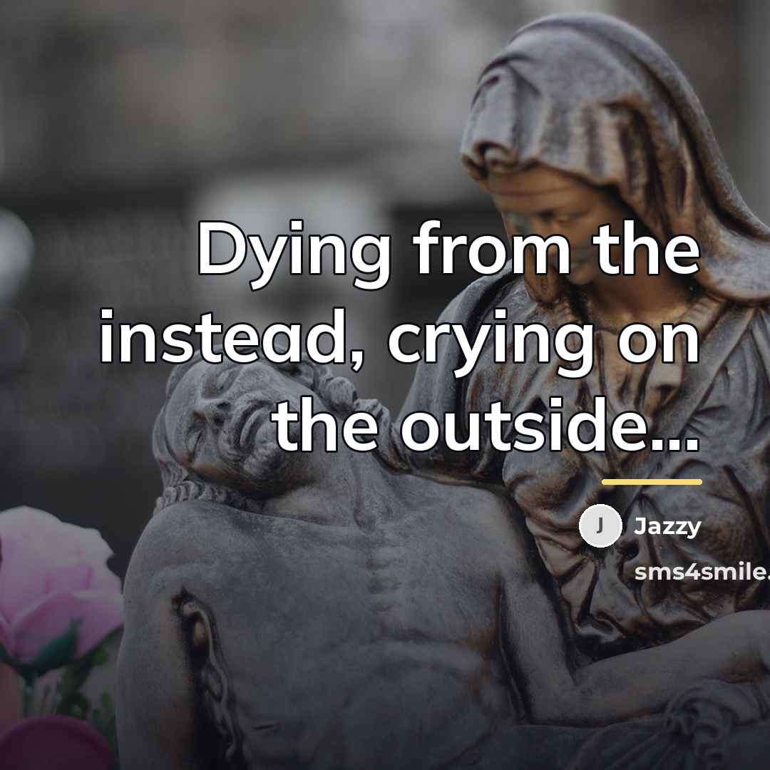 “Dying from the instead, crying on the outside...…” quote by Jazzy