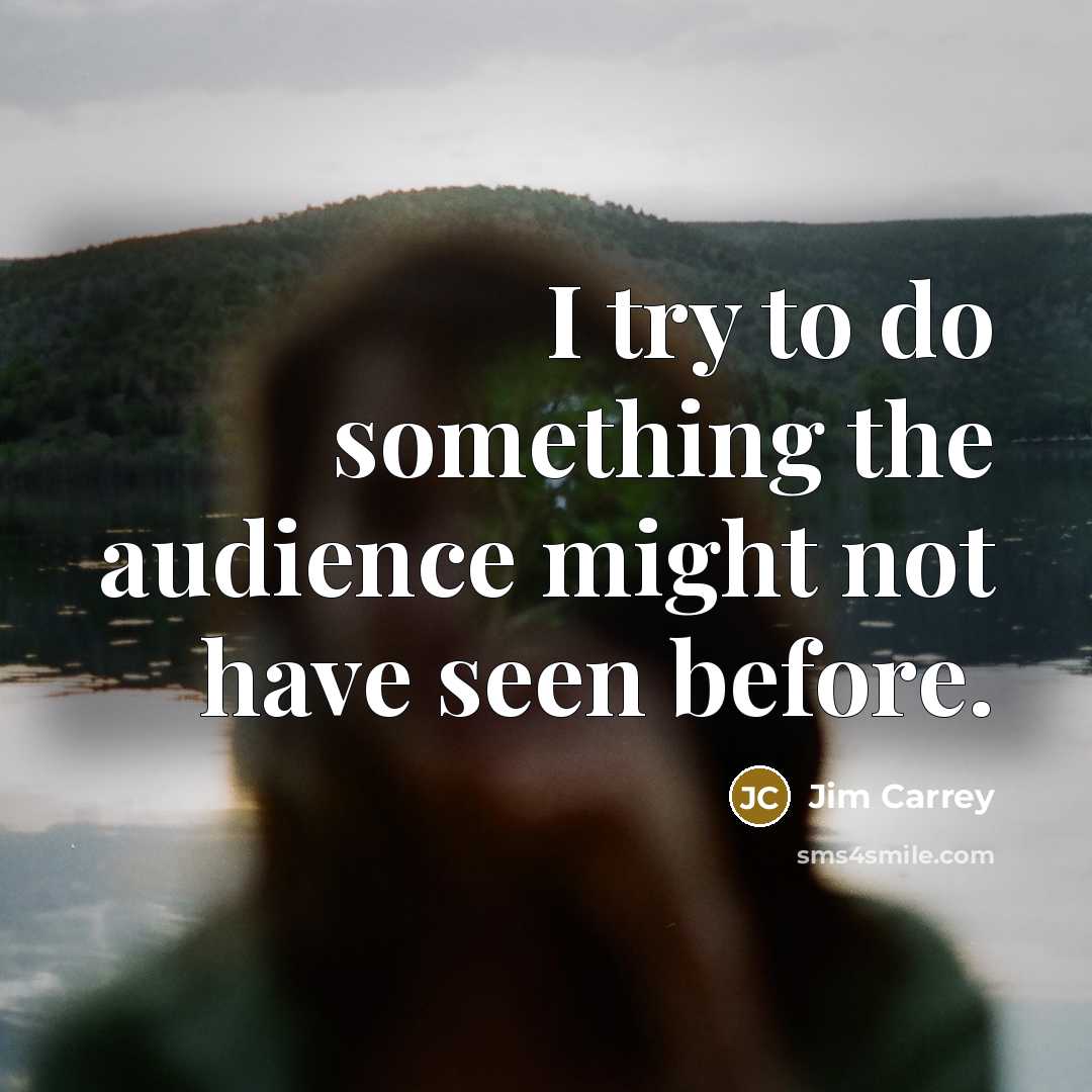 “I try to do something the audience might not have…” quote by Jim Carrey