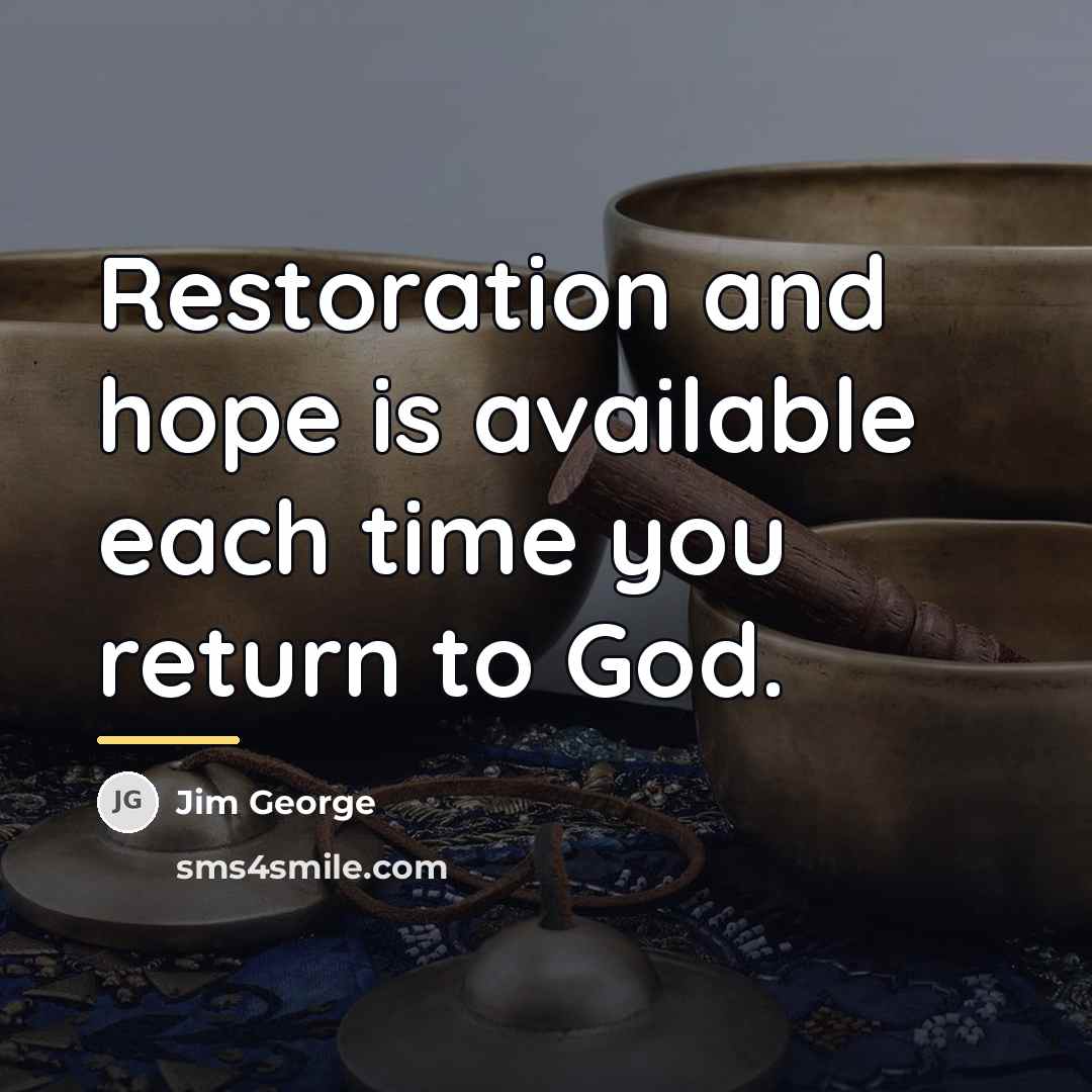 “Restoration and hope is available each time you return to…” quote by Jim George