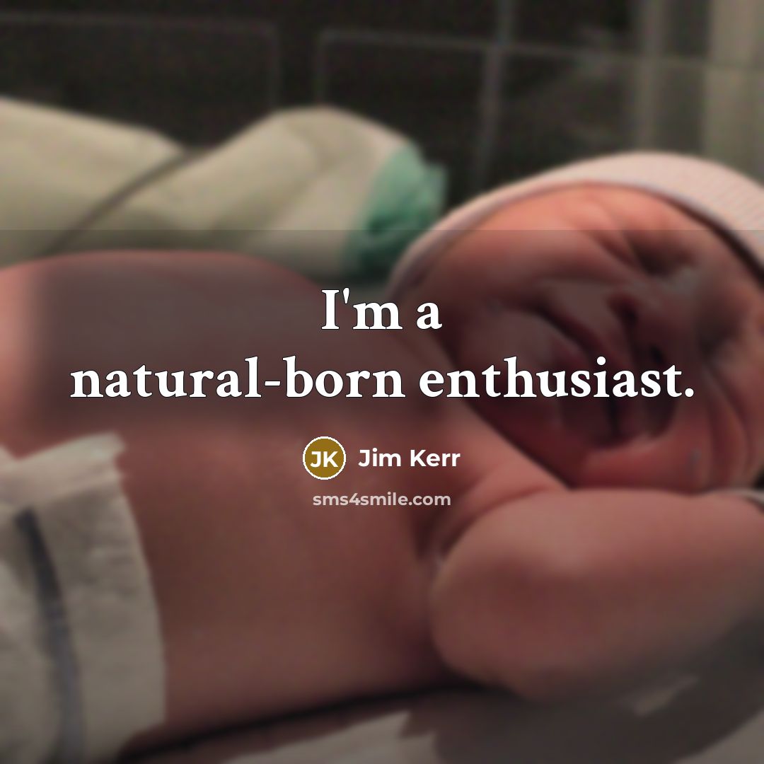 “I'm a natural-born enthusiast.” quote by Jim Kerr