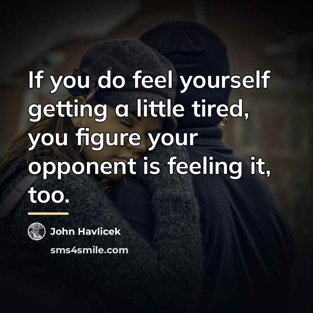 “If you do feel yourself getting a little tired, you…” quote by John Havlicek