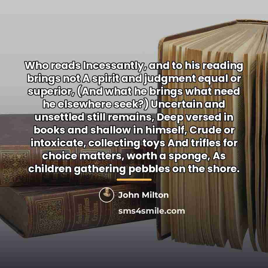 “Who reads Incessantly, and to his reading brings not A…” quote by John Milton