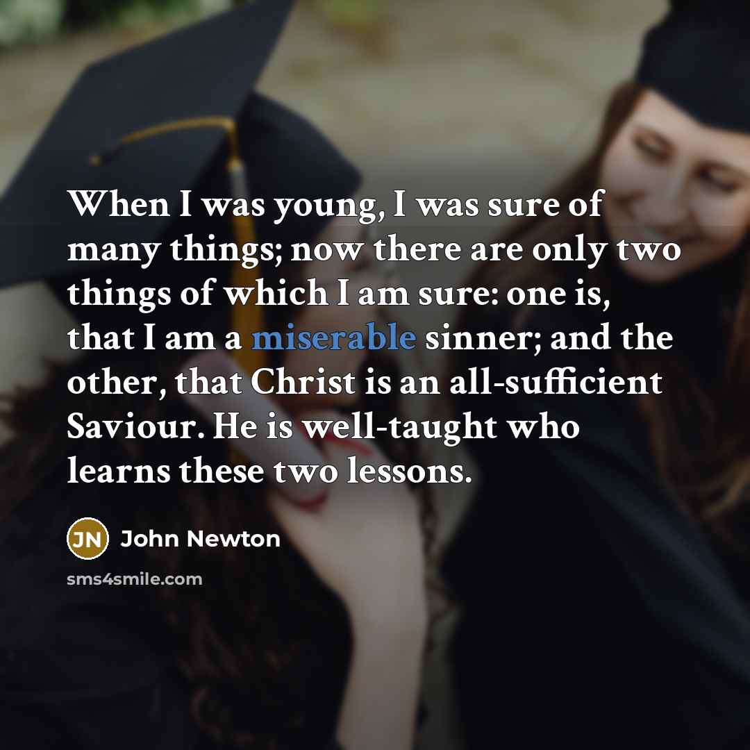 “When I was young, I was sure of many things;…” quote by John Newton