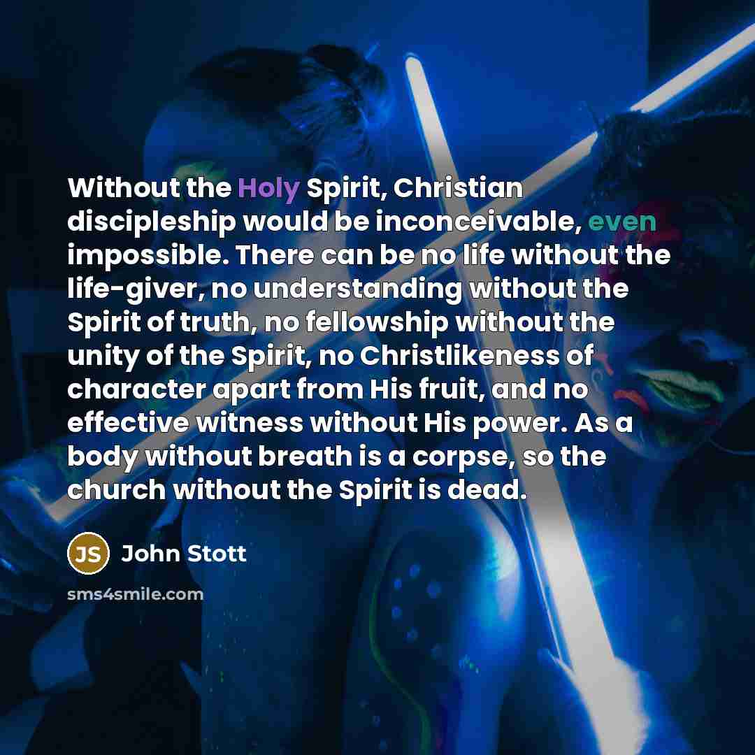 “Without the Holy Spirit, Christian discipleship would be inconceivable, even…” quote by John Stott
