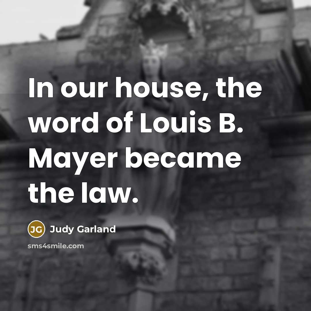 “In our house, the word of Louis B. Mayer became…” quote by Judy Garland