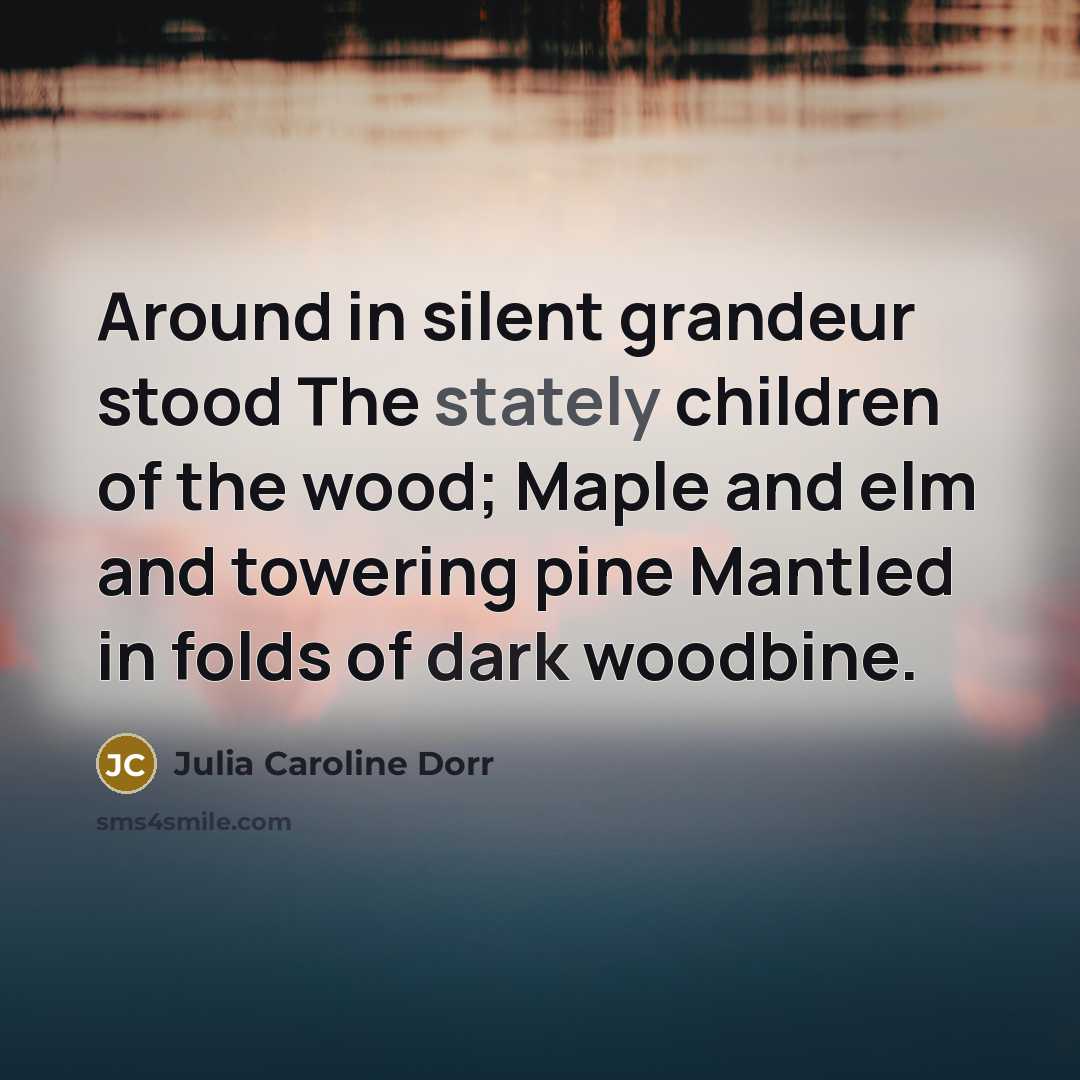 “Around in silent grandeur stood The stately children of the…” quote by Julia Caroline Dorr