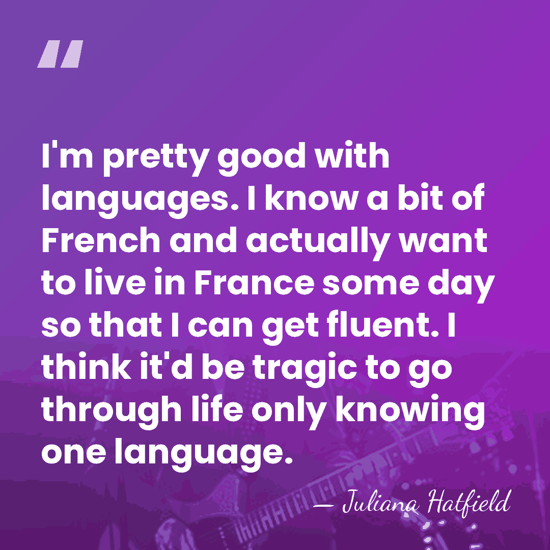 I'm pretty good with languages. I know a bit of French and&hellip; - Juliana Hatfield