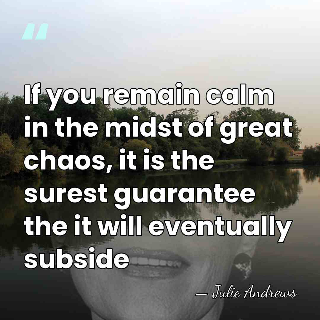 If you remain calm in the midst of great chaos, it is&hellip; - Julie Andrews