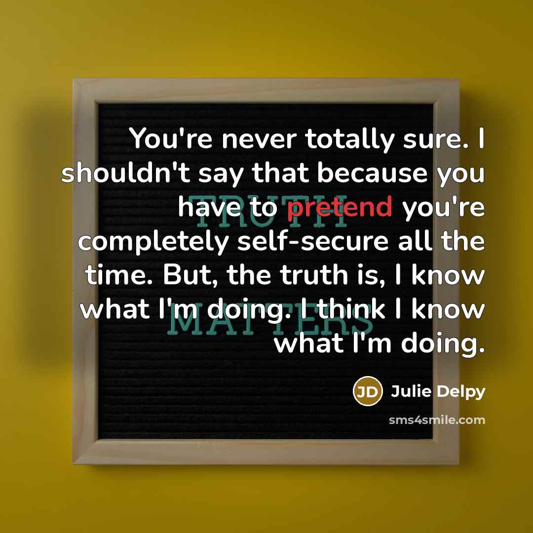 “You're never totally sure. I shouldn't say that because you…” quote by Julie Delpy