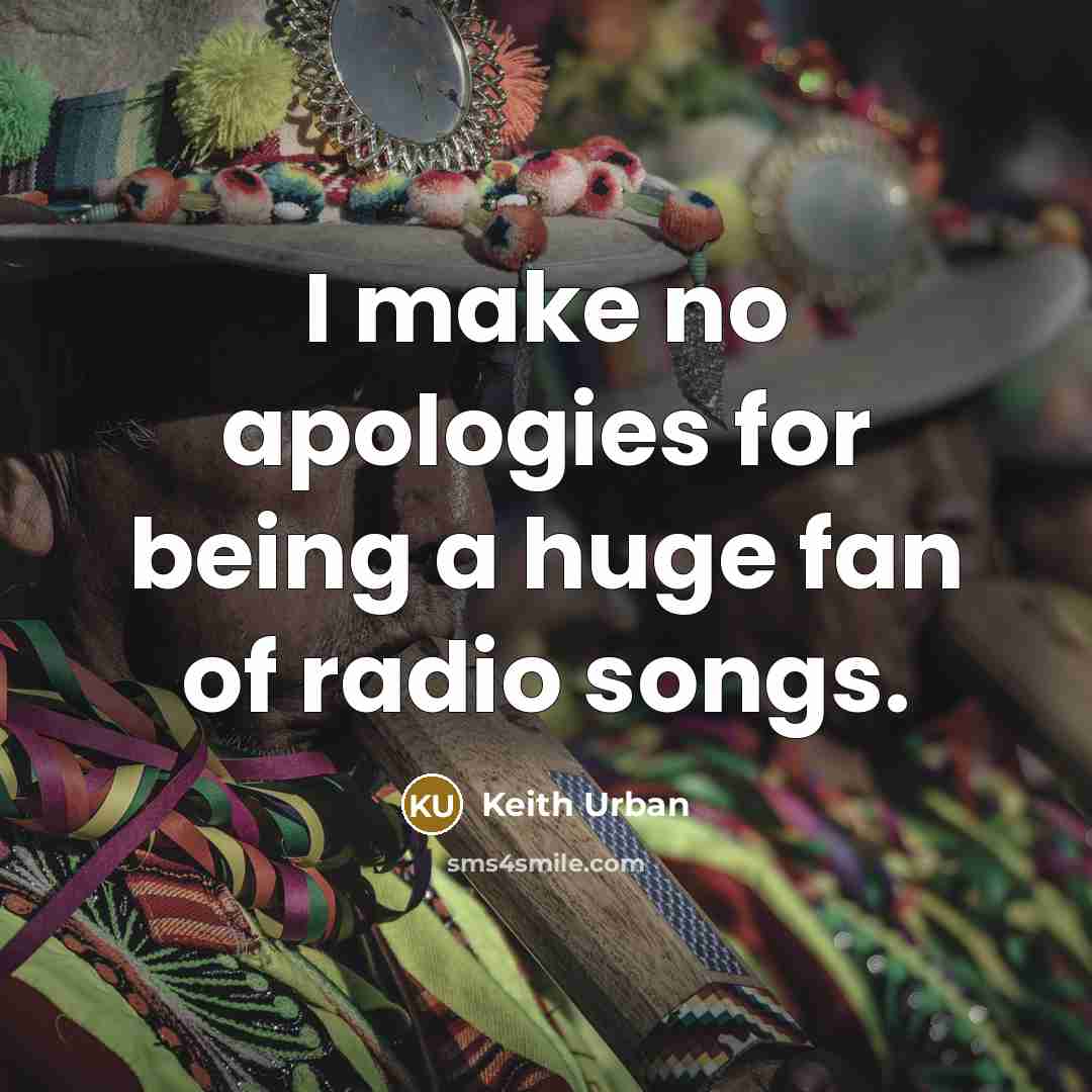 “I make no apologies for being a huge fan of…” quote by Keith Urban
