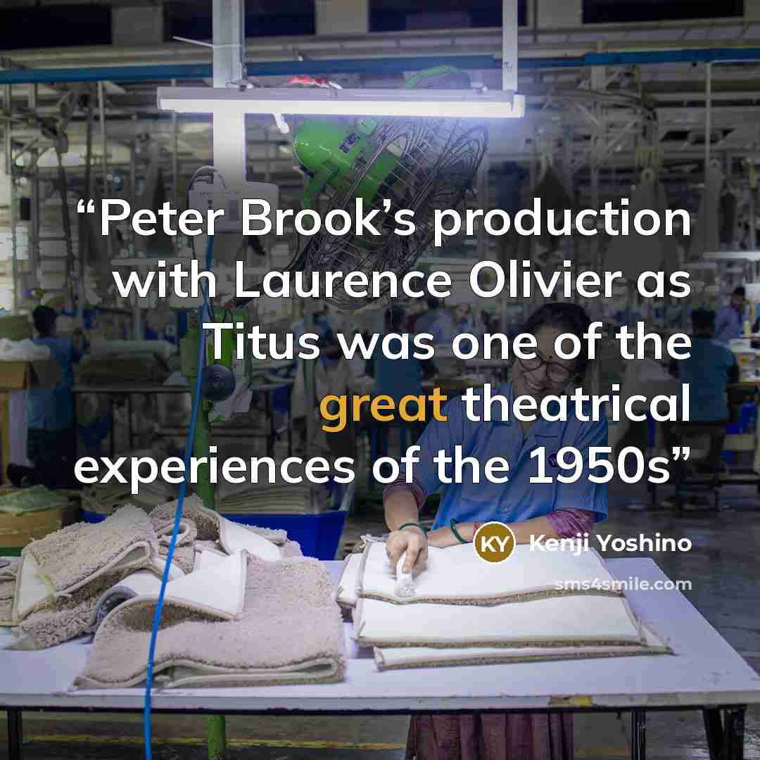 “Peter Brook’s production with Laurence Olivier as Titus was one of the great theatrical experiences of the 1950s” quote by Kenji Yoshino