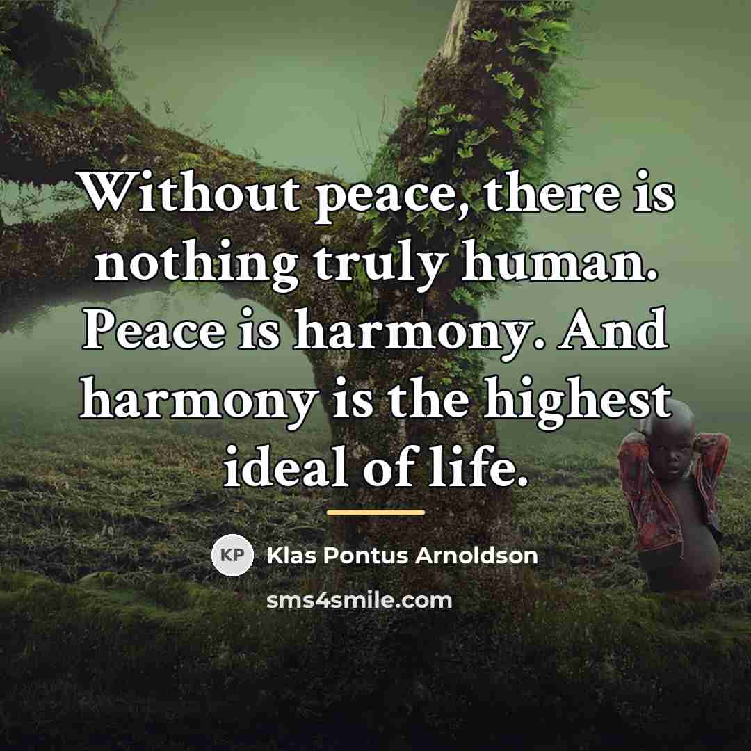 “Without peace, there is nothing truly human. Peace is harmony.…” quote by Klas Pontus Arnoldson