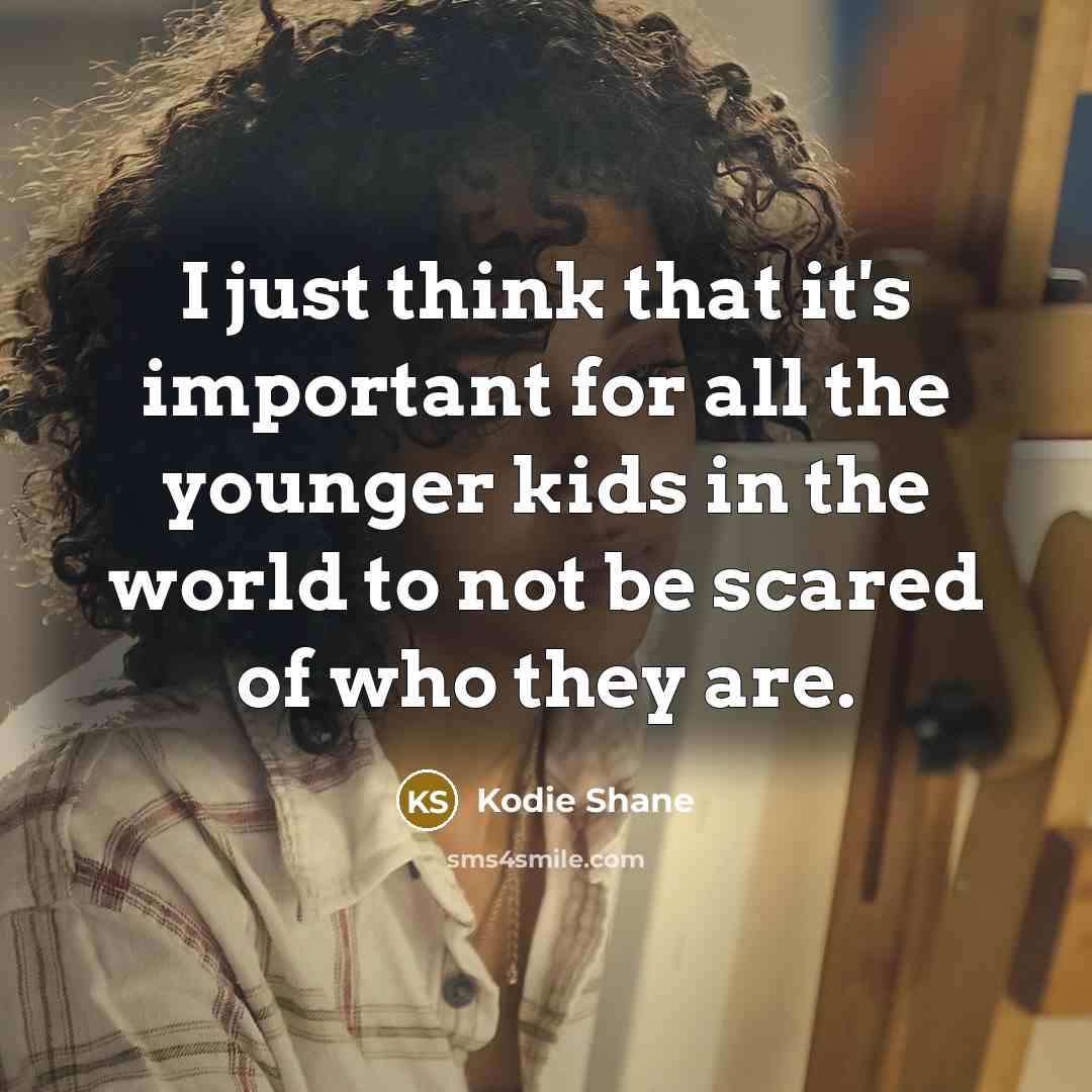 “I just think that it's important for all the younger…” quote by Kodie Shane