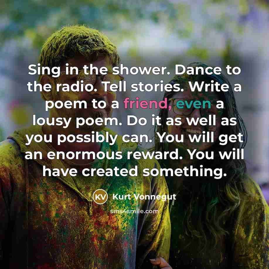 “Sing in the shower. Dance to the radio. Tell stories.…” quote by Kurt Vonnegut