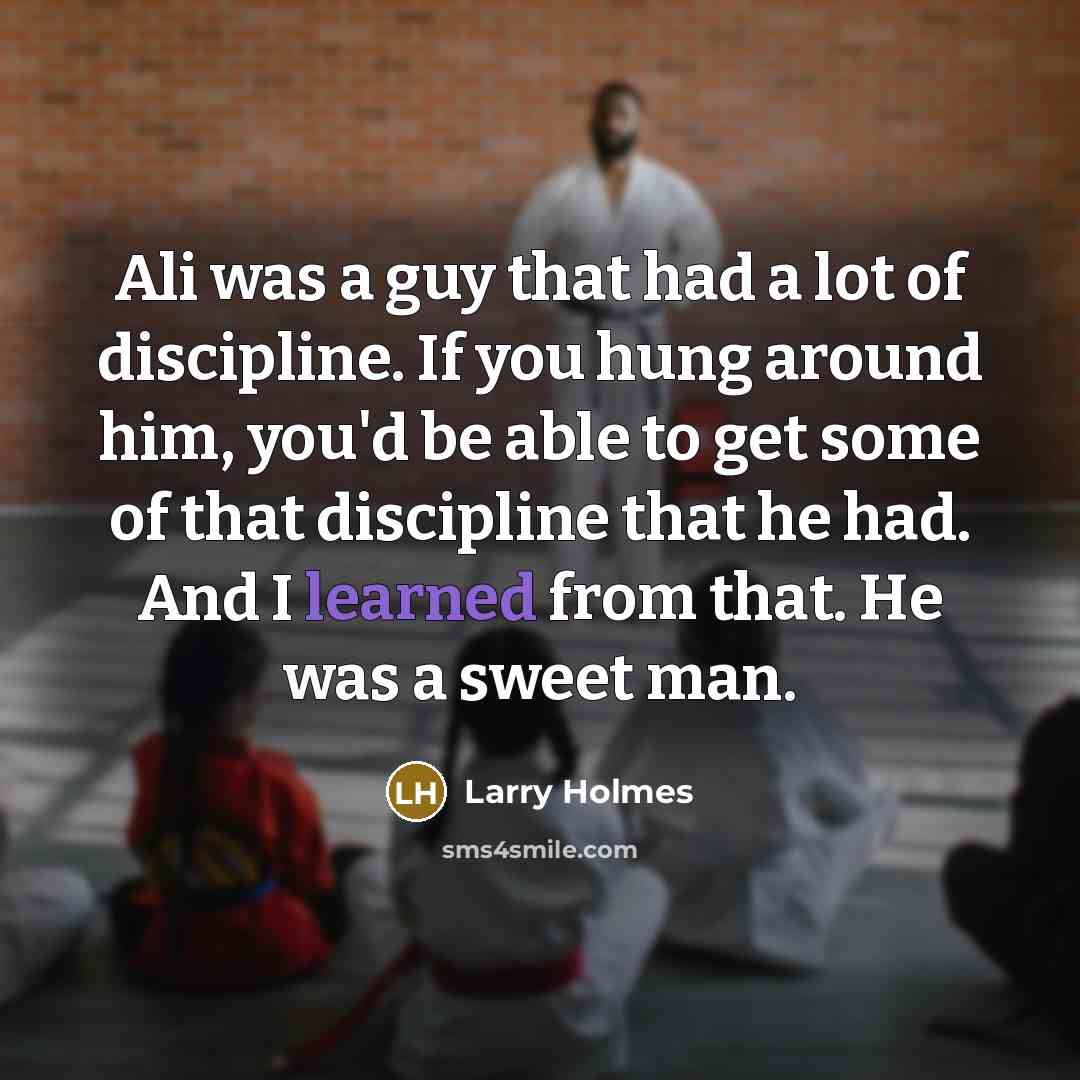 “Ali was a guy that had a lot of discipline.…” quote by Larry Holmes